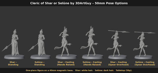 Cleric of Shar or Selûne by 3DArtGuy 50mm Pose Options: Shar and Selûne in Standing, Casting (Hands Raised) and Casting (Spear Overhead) on 40mm magnetic bases